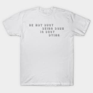 he not busy being born is busy dying T-Shirt